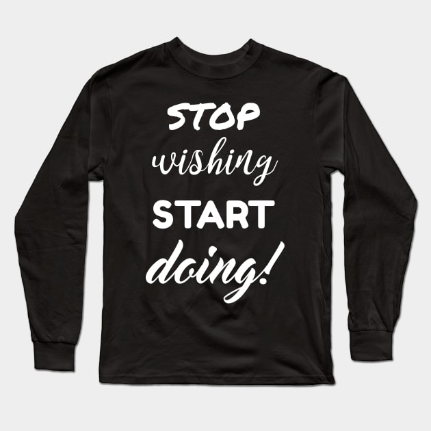 Stop wishing start doing Long Sleeve T-Shirt by Nashi.Nisha